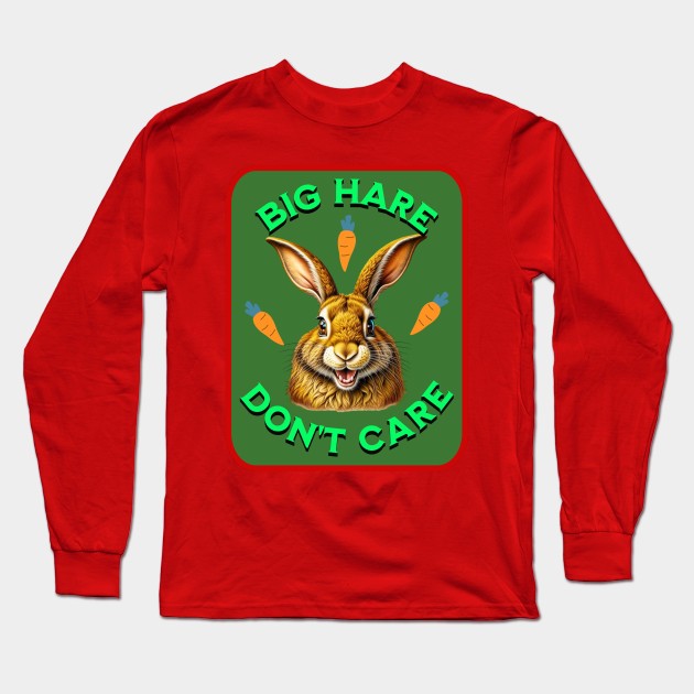 Big Hare Don't Care - This Rabbit is Super-Chill! Long Sleeve T-Shirt by From the House On Joy Street